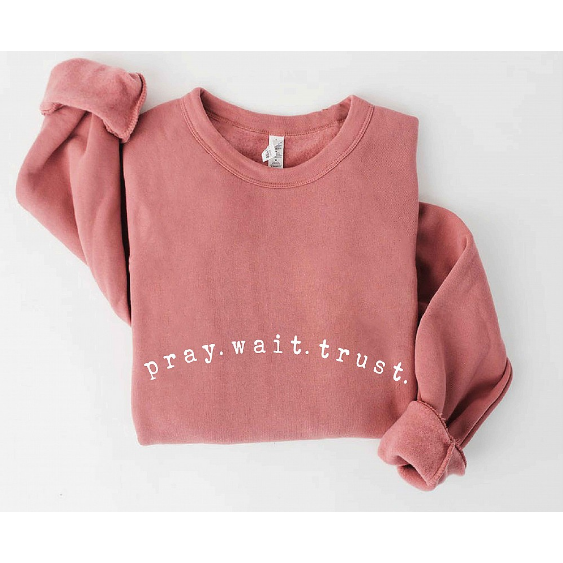 Pray. Wait. Trust. Sweatshirt