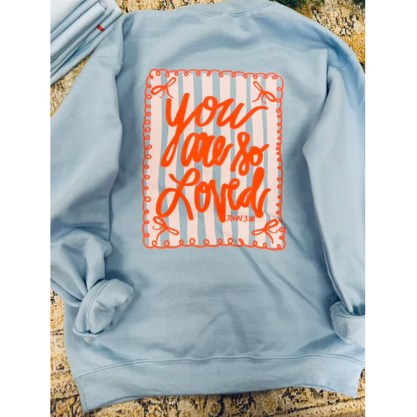 You Are So Loved - TEE or SWEATSHIRT ***PREORDER***